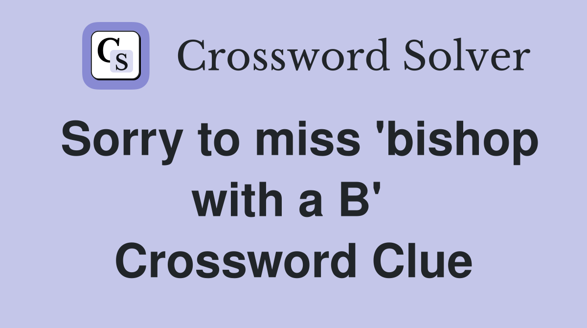Sorry to miss 'bishop with a B'  Crossword Clue