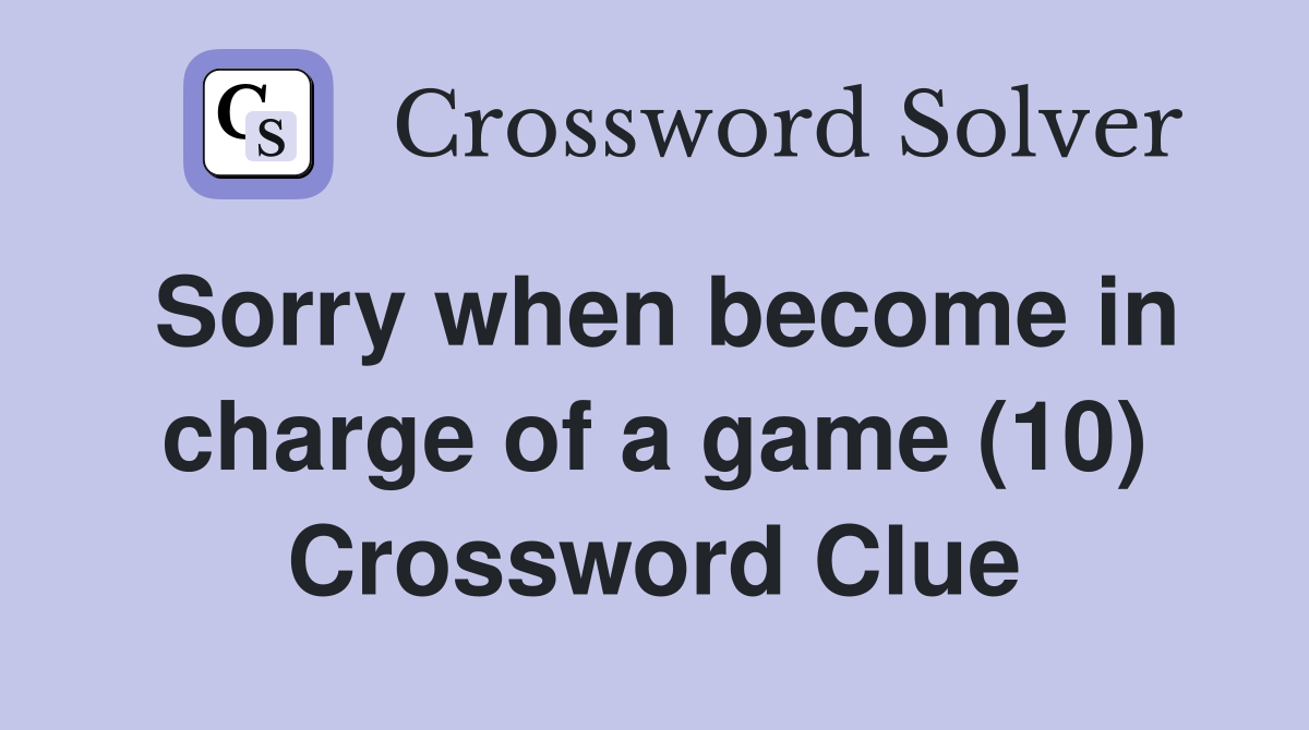 Sorry when become in charge of a game (10) Crossword Clue