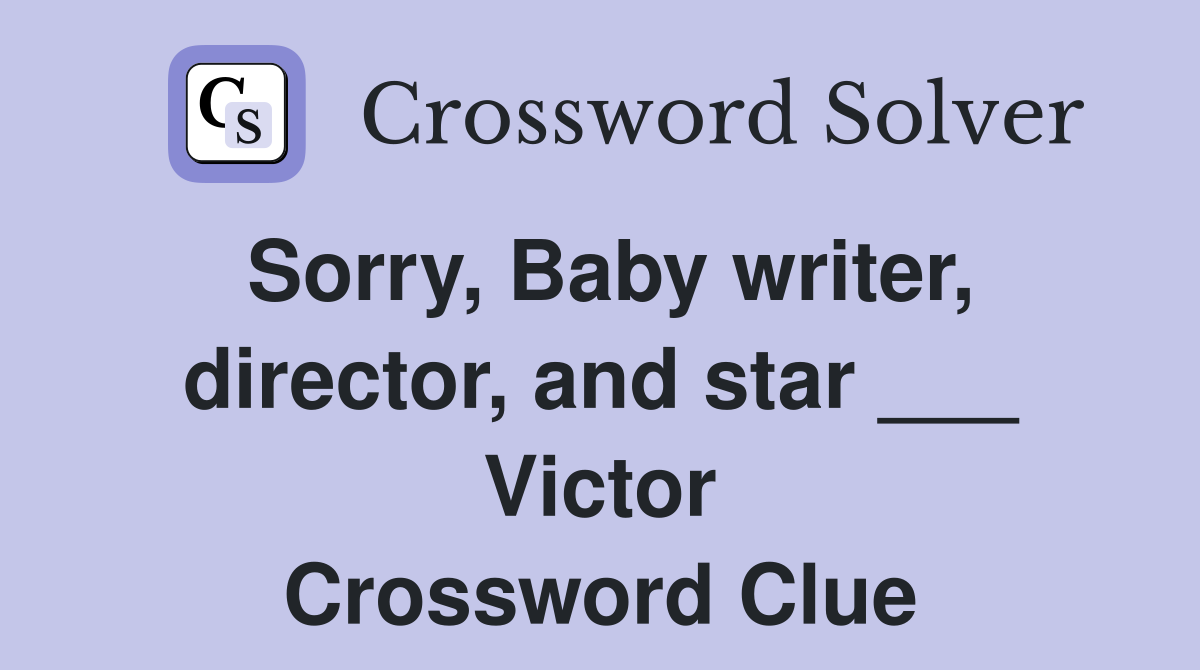 Sorry, Baby writer, director, and star ___ Victor Crossword Clue