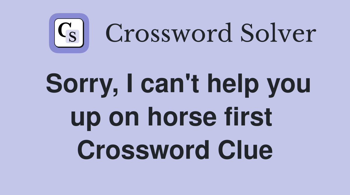 Sorry, I can't help you up on horse first  Crossword Clue