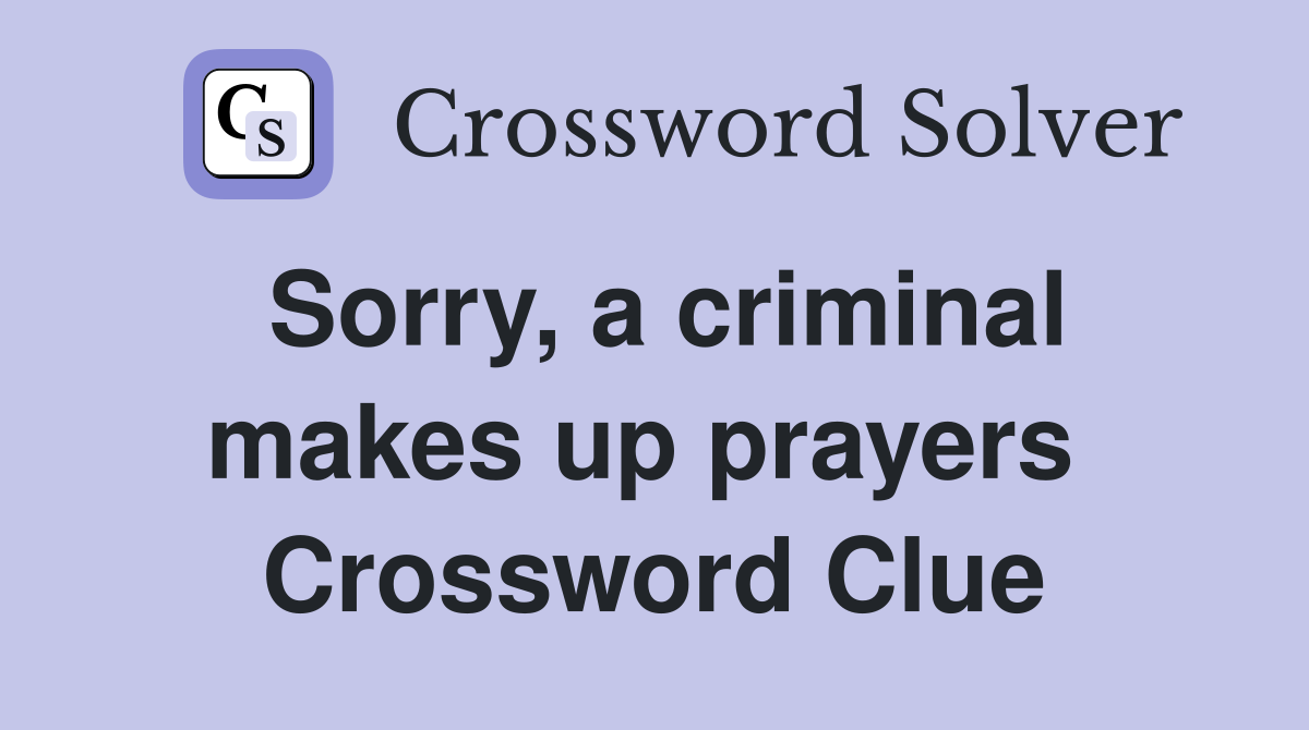 Sorry, a criminal makes up prayers  Crossword Clue
