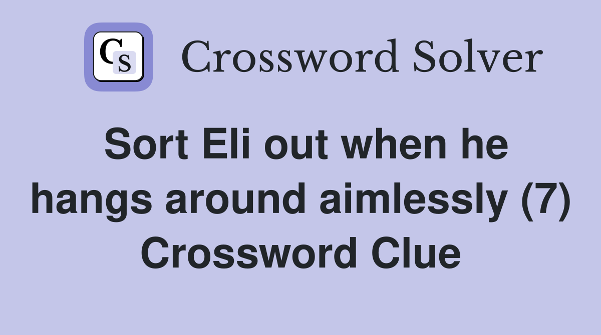 Sort Eli out when he hangs around aimlessly (7) Crossword Clue