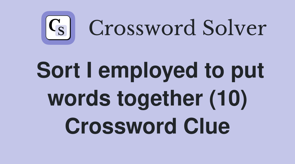 Sort I employed to put words together (10) Crossword Clue