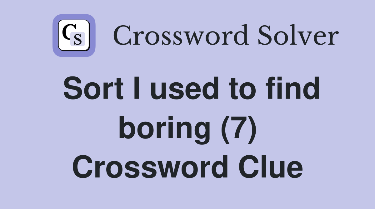Sort I used to find boring (7) Crossword Clue