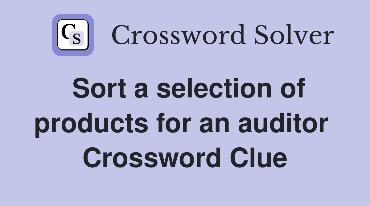 Sort a selection of products for an auditor  Crossword Clue