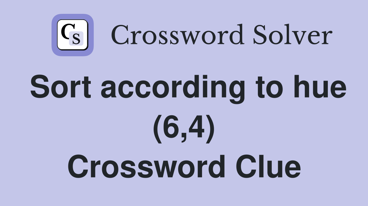 Sort according to hue (6,4) Crossword Clue