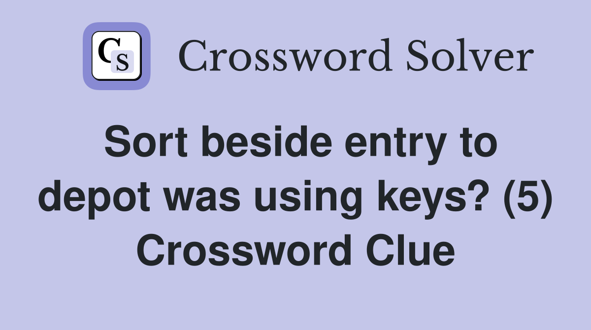 Sort beside entry to depot was using keys? (5) Crossword Clue