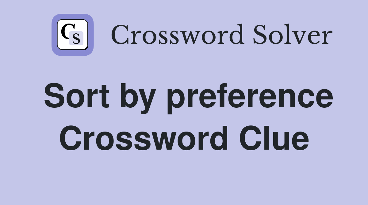 Sort by preference Crossword Clue