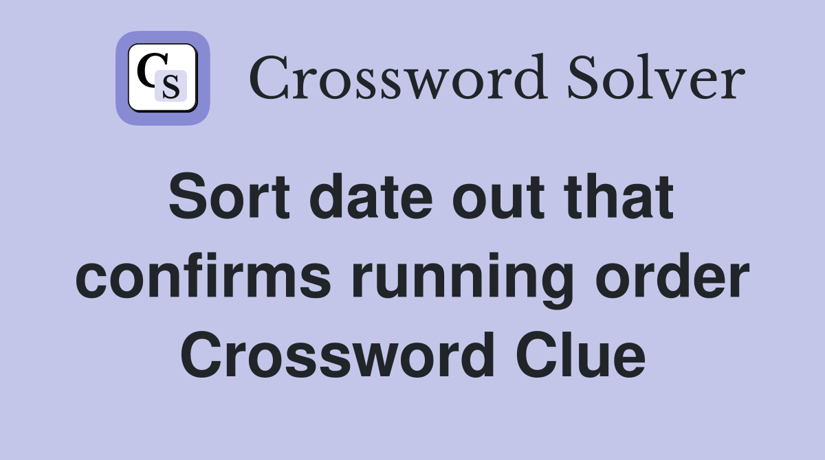 Sort date out that confirms running order Crossword Clue