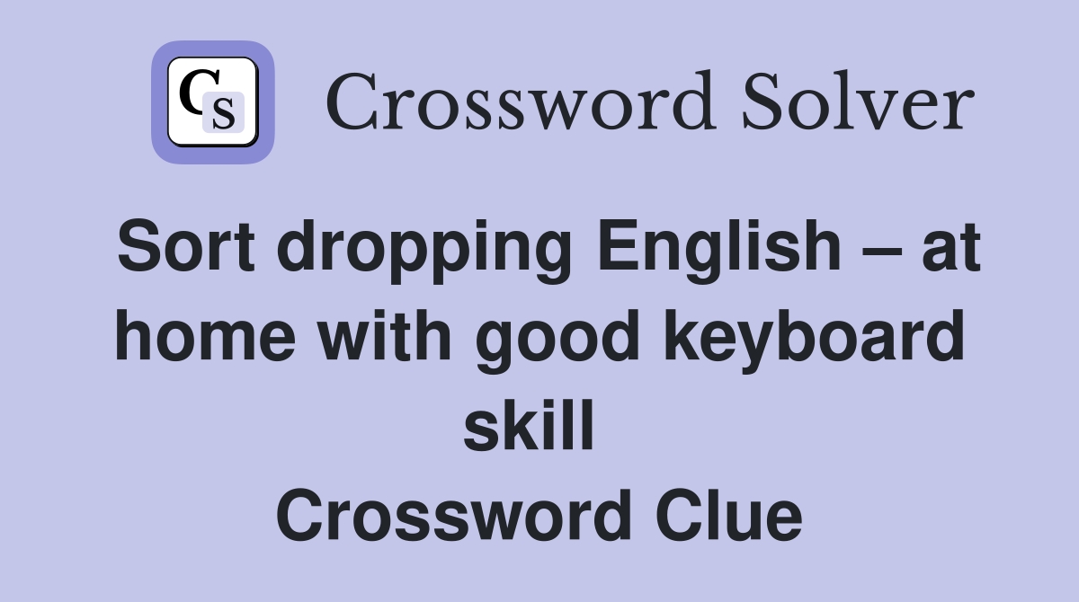 Sort dropping English – at home with good keyboard skill  Crossword Clue