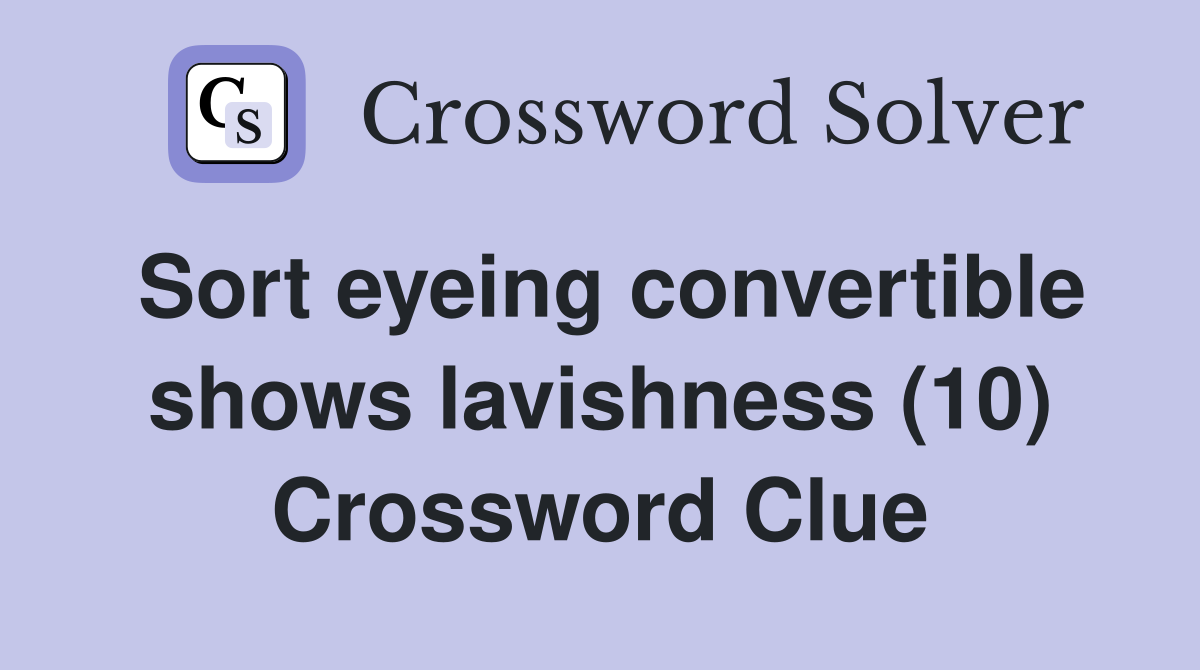 Sort eyeing convertible shows lavishness (10) Crossword Clue