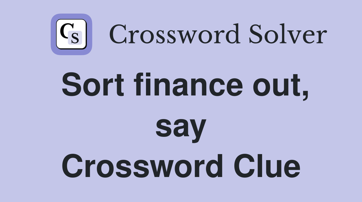 Sort finance out, say Crossword Clue