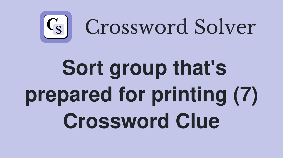 Sort group that's prepared for printing (7) Crossword Clue