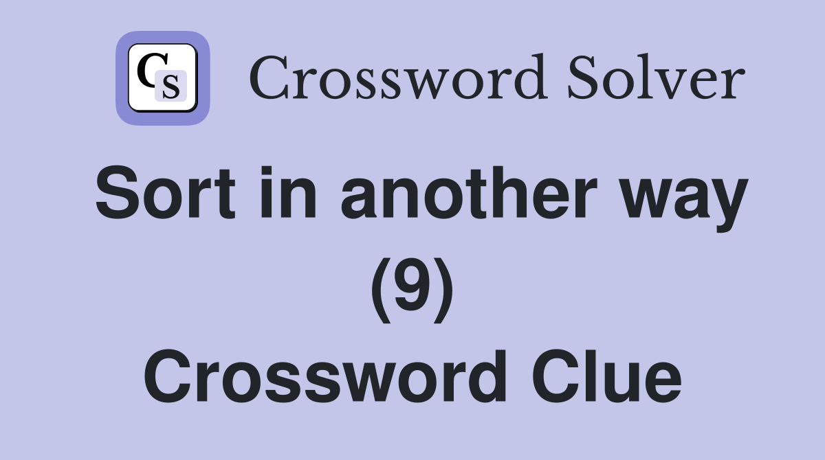 Sort in another way (9) Crossword Clue