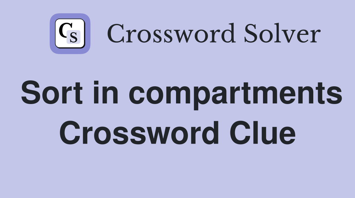 Sort in compartments Crossword Clue