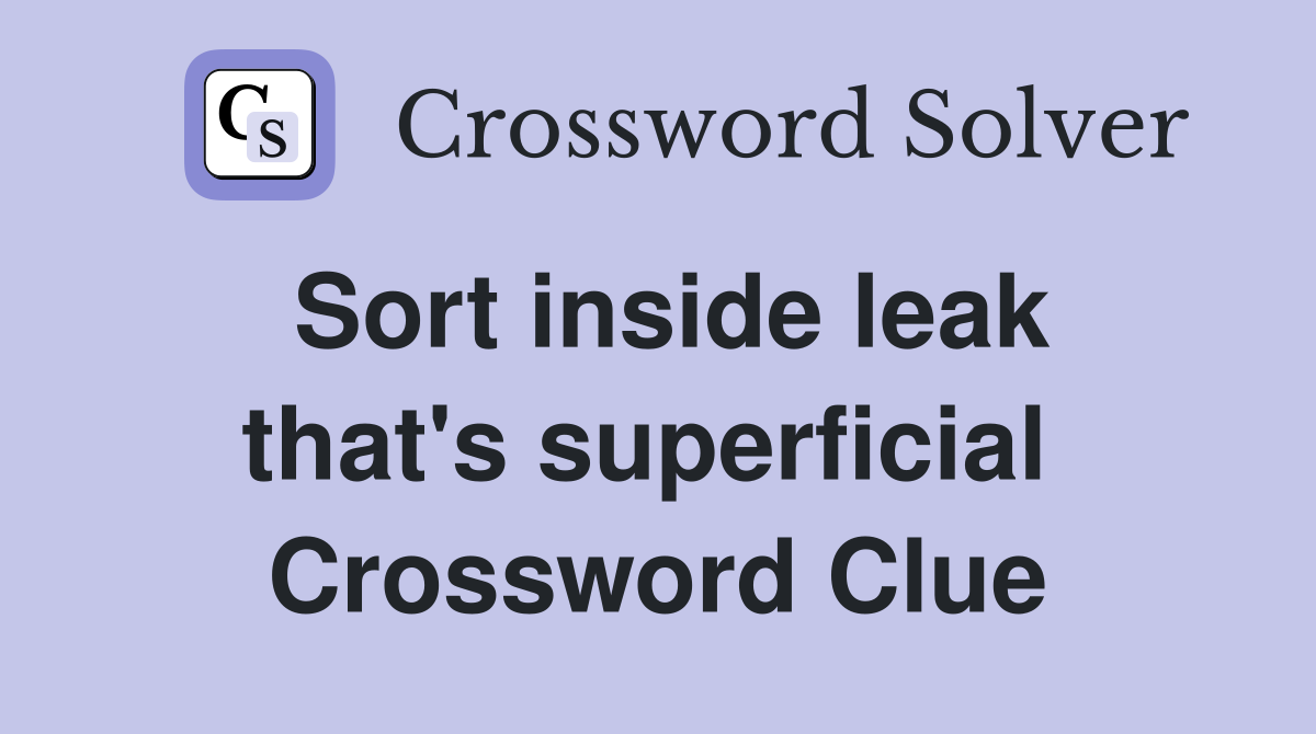 Sort inside leak that's superficial  Crossword Clue