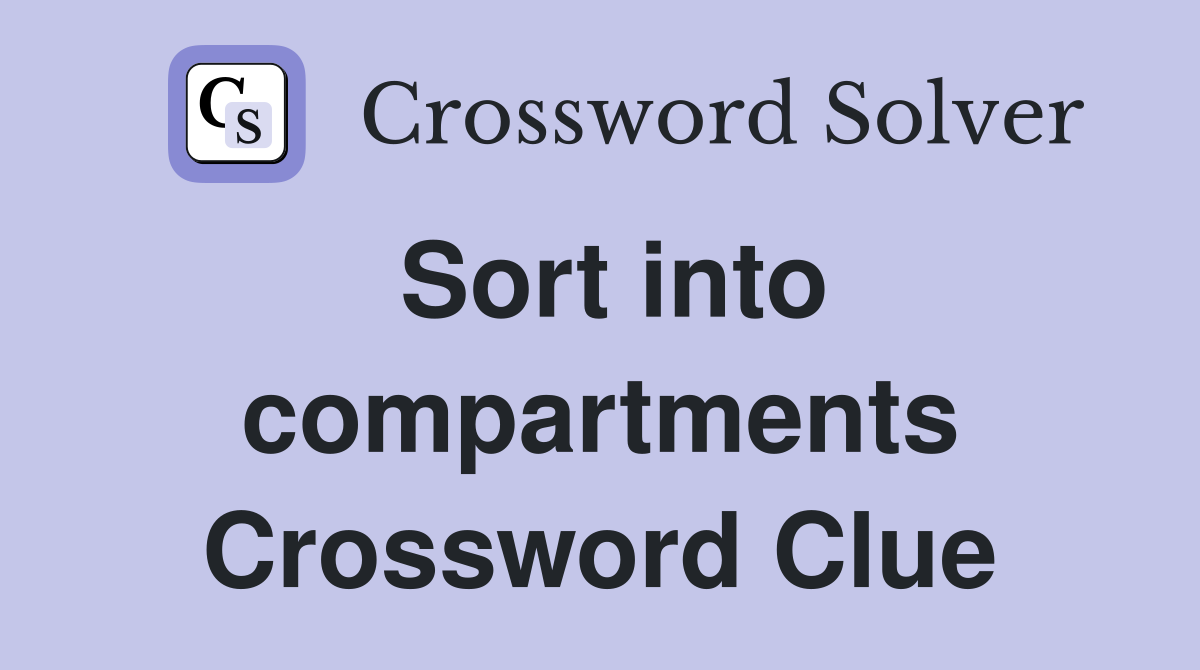 Sort into compartments Crossword Clue