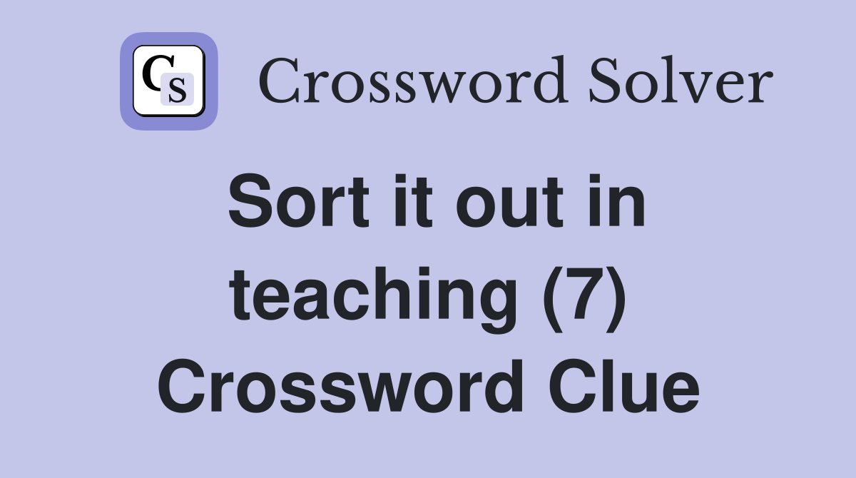 Sort it out in teaching (7) Crossword Clue