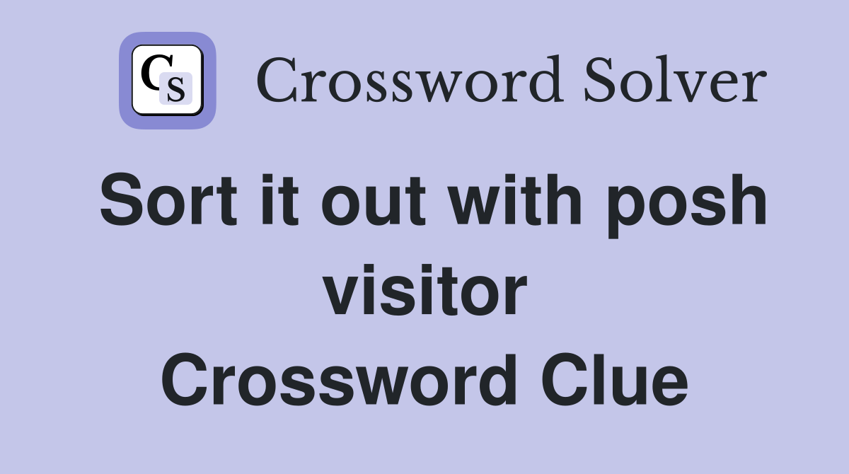 Sort it out with posh visitor Crossword Clue