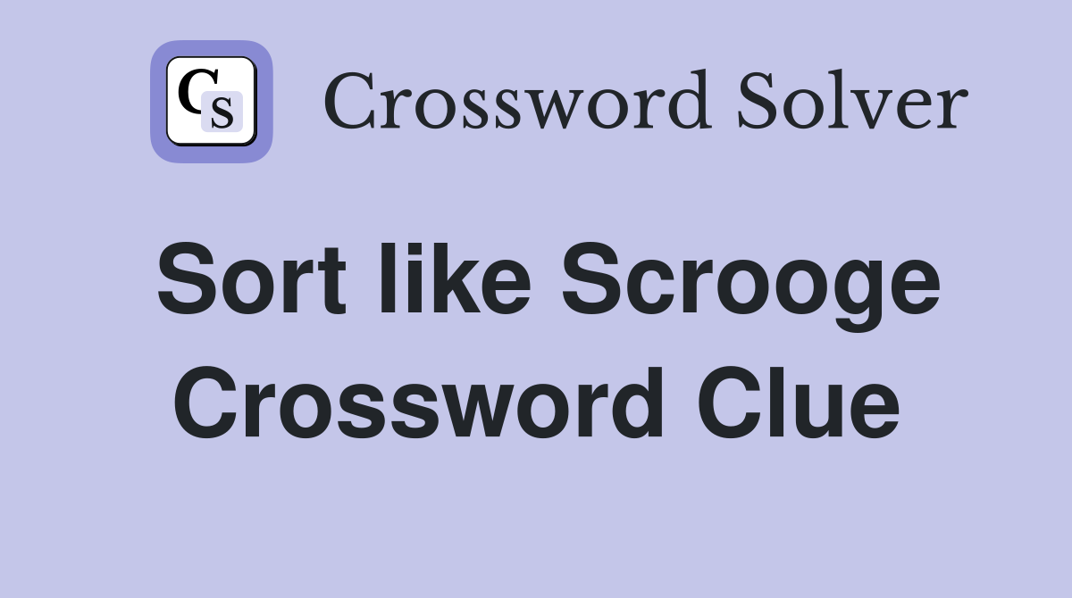Sort like Scrooge Crossword Clue