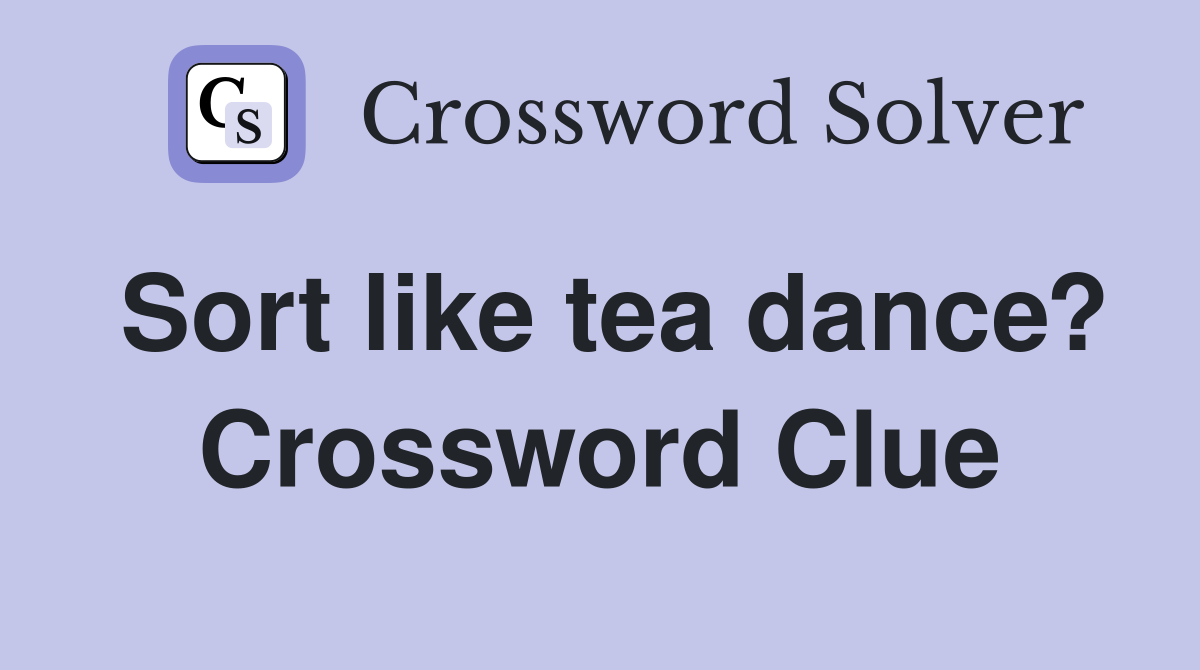 Sort like tea dance? Crossword Clue
