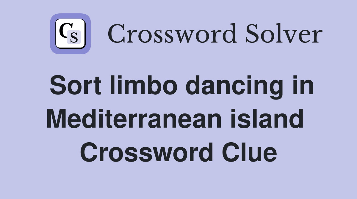 Sort limbo dancing in Mediterranean island  Crossword Clue