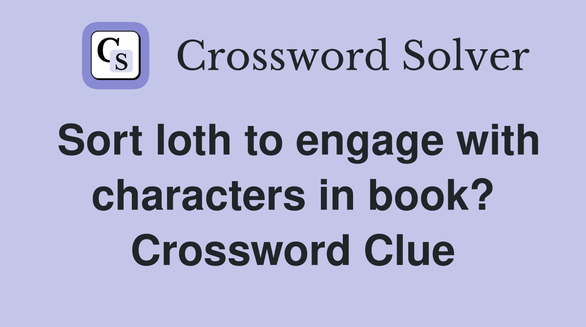 Sort loth to engage with characters in book? Crossword Clue