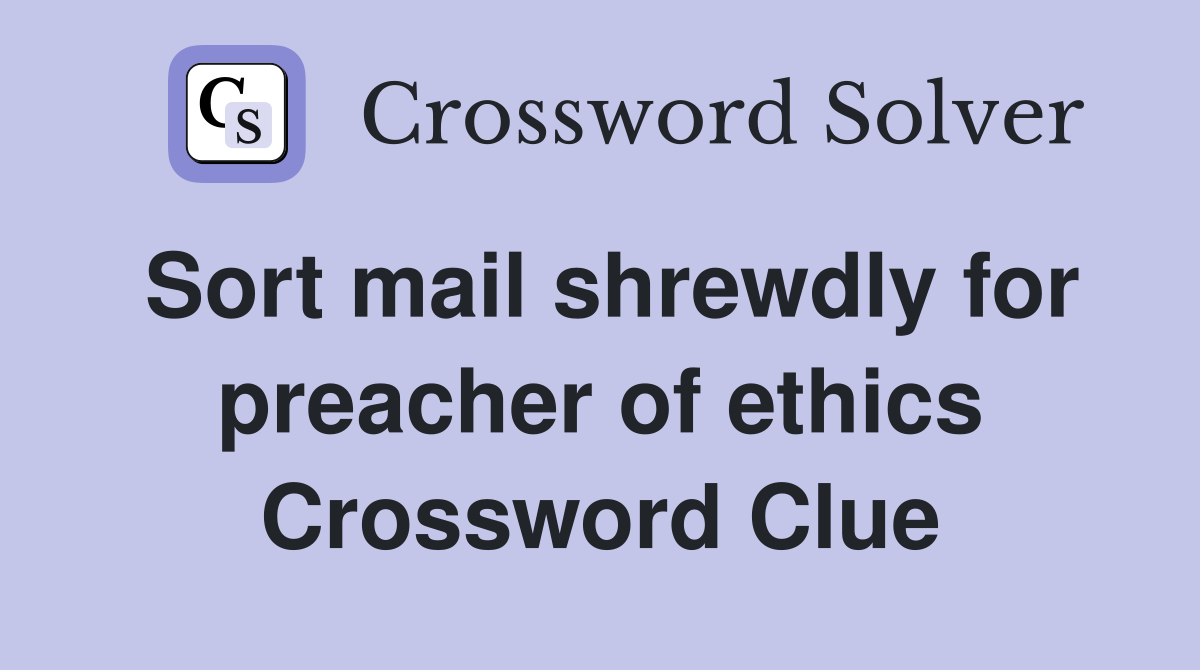 Sort mail shrewdly for preacher of ethics Crossword Clue