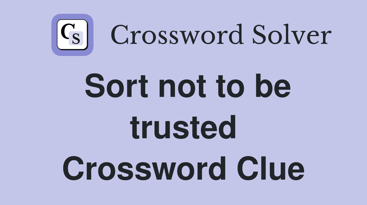Sort not to be trusted Crossword Clue