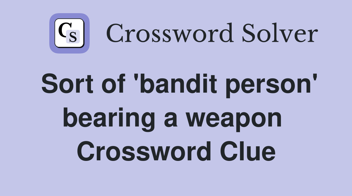 Sort of 'bandit person' bearing a weapon  Crossword Clue