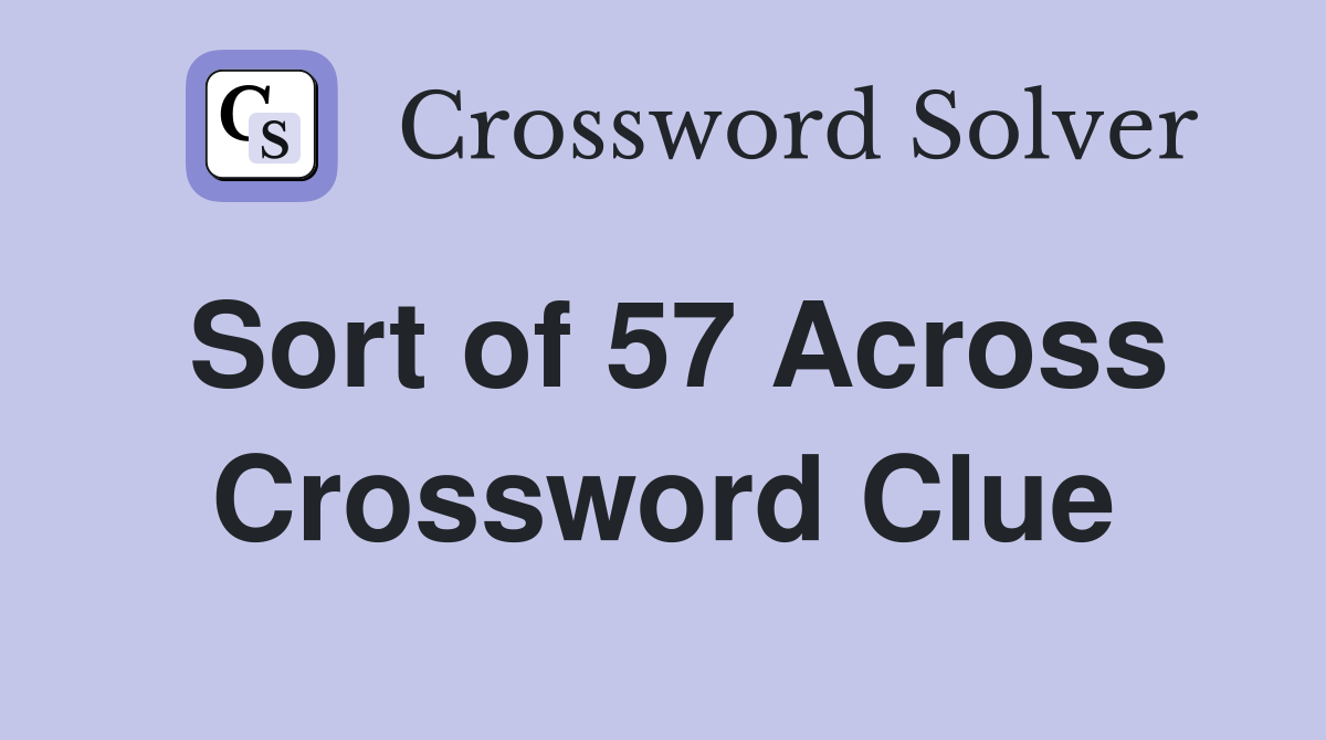 Sort of 57 Across Crossword Clue