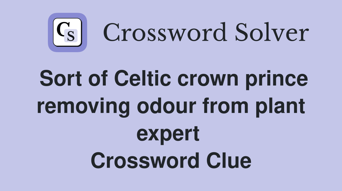 Sort of Celtic crown prince removing odour from plant expert  Crossword Clue