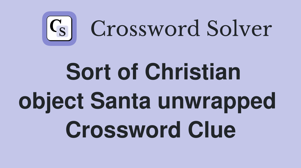 Sort of Christian object Santa unwrapped  Crossword Clue