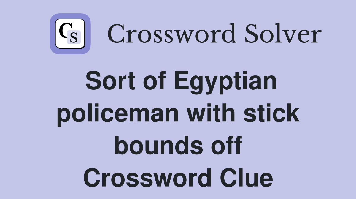 Sort of Egyptian policeman with stick bounds off Crossword Clue
