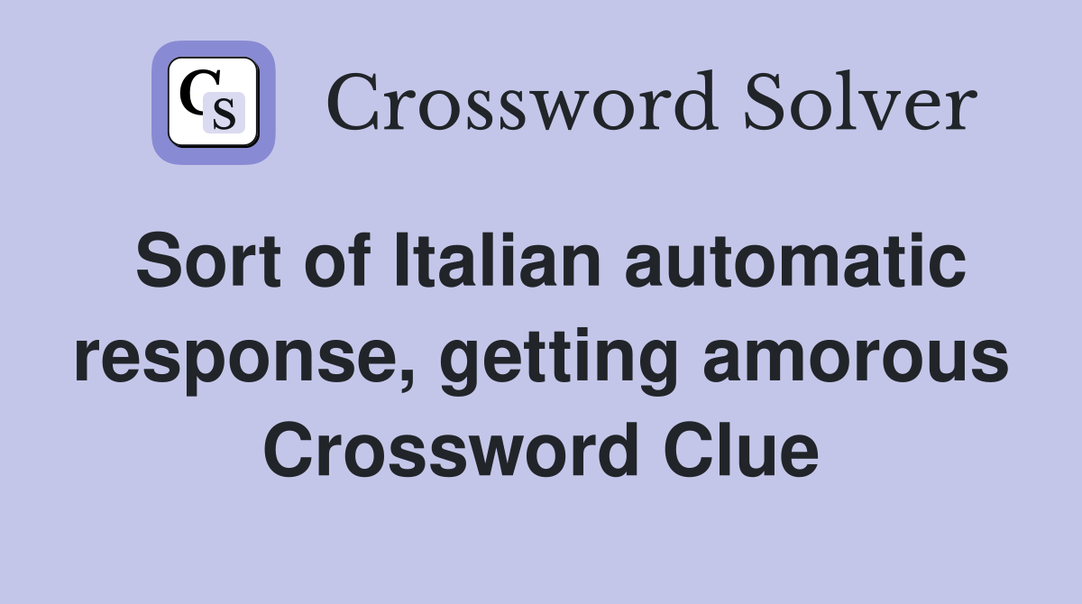 Sort of Italian automatic response, getting amorous Crossword Clue