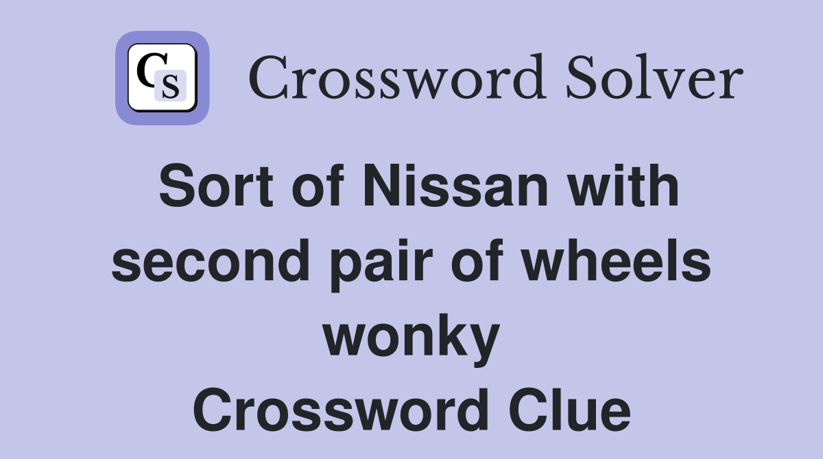 Sort of Nissan with second pair of wheels wonky Crossword Clue