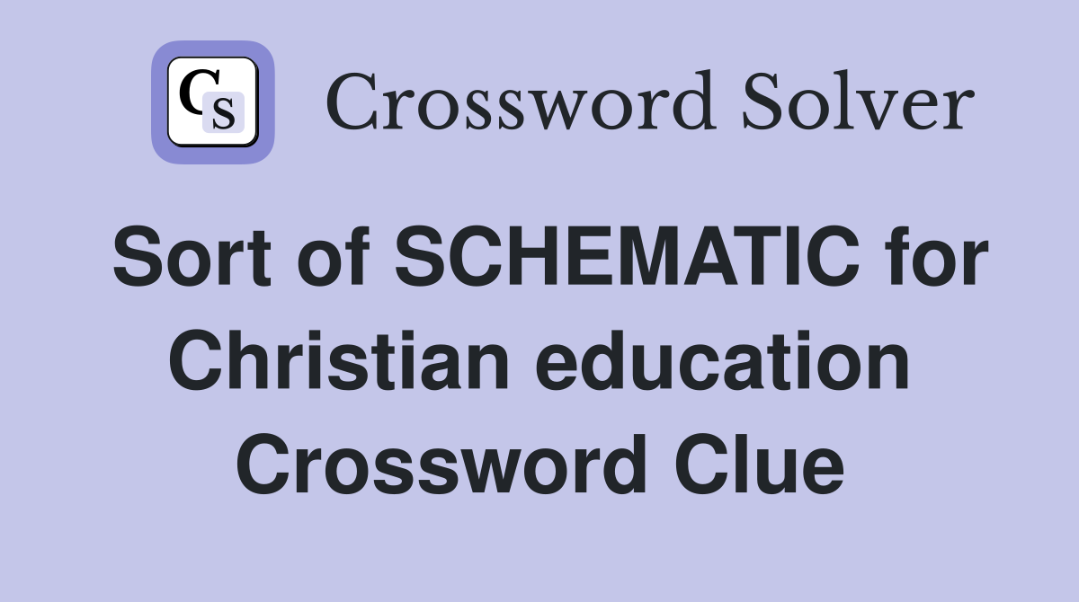 Sort of SCHEMATIC for Christian education Crossword Clue