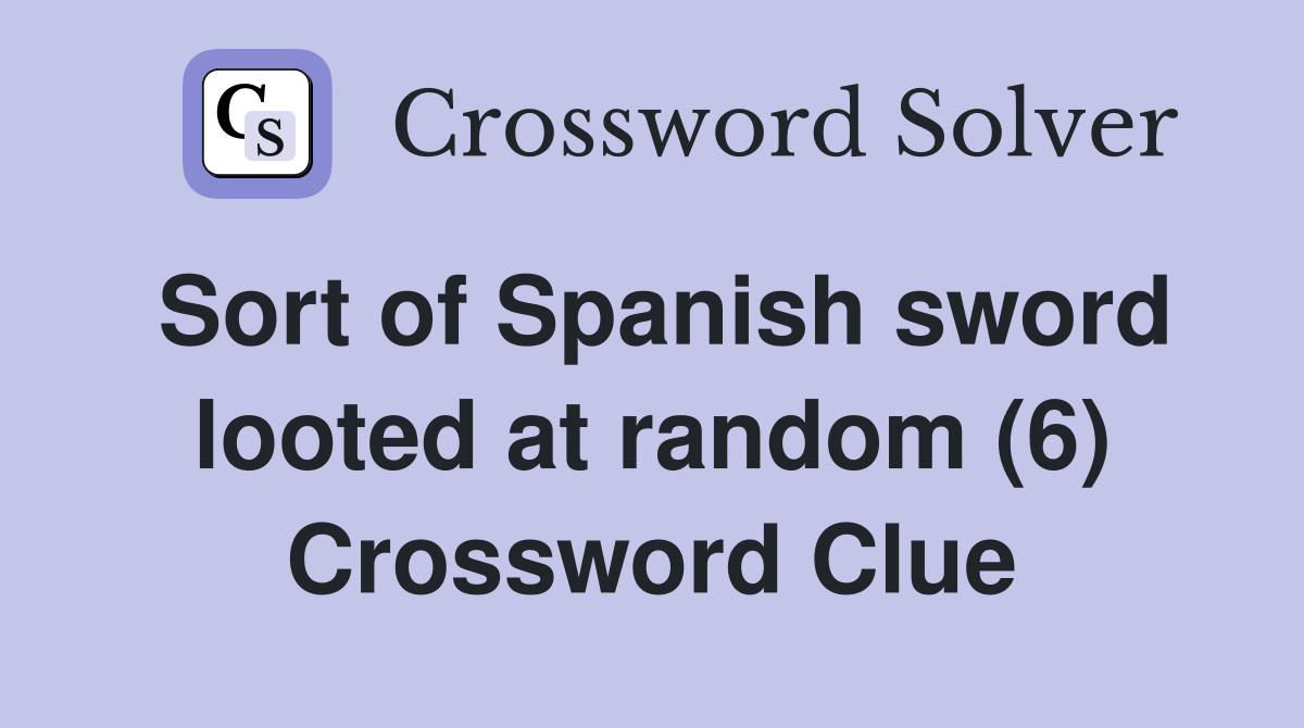 Sort of Spanish sword looted at random (6) Crossword Clue