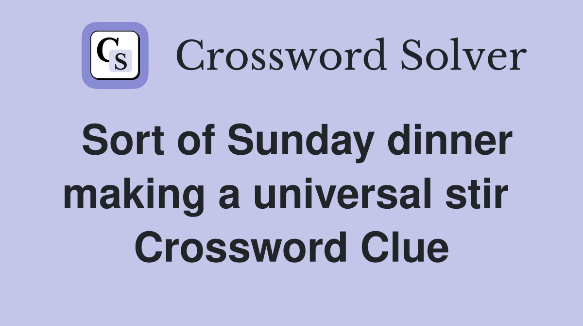Sort of Sunday dinner making a universal stir  Crossword Clue