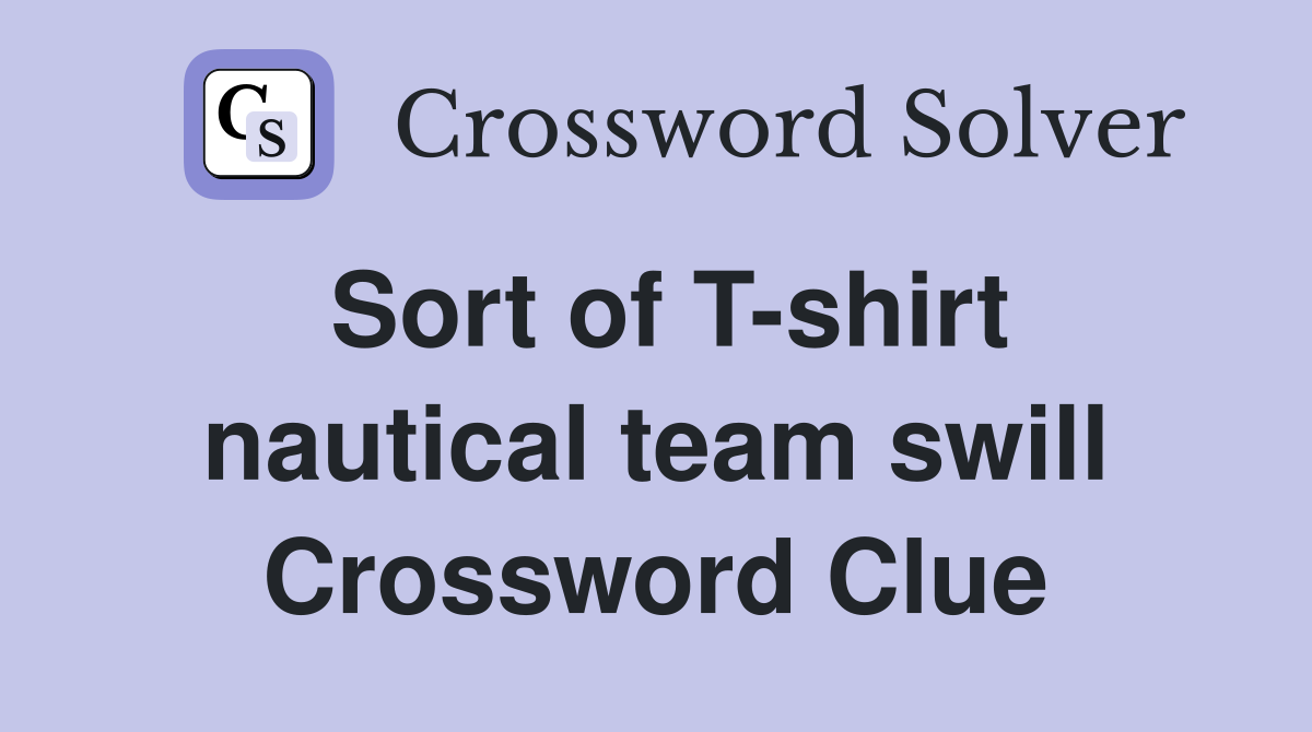 Sort of T-shirt nautical team swill Crossword Clue