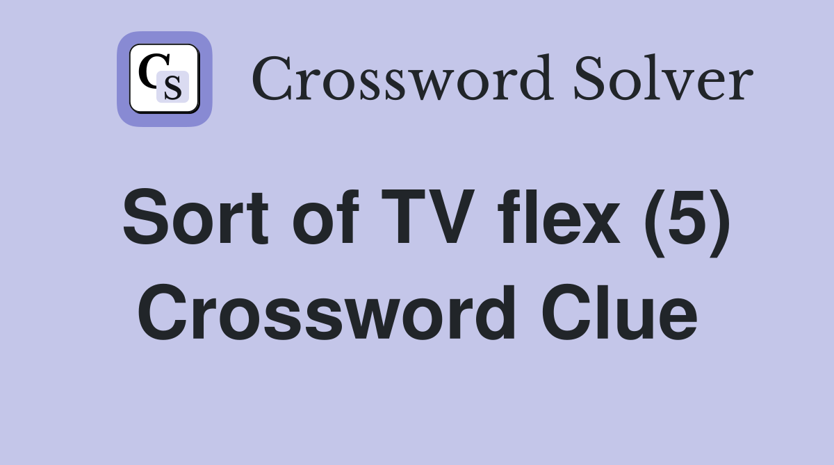 Sort of TV flex (5) Crossword Clue