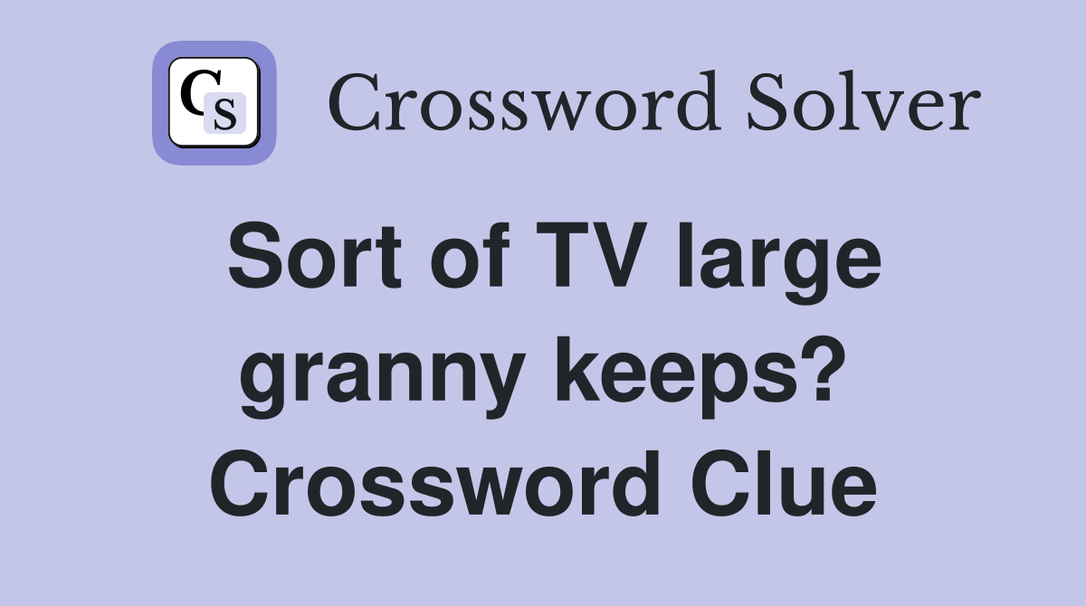 Sort of TV large granny keeps? Crossword Clue