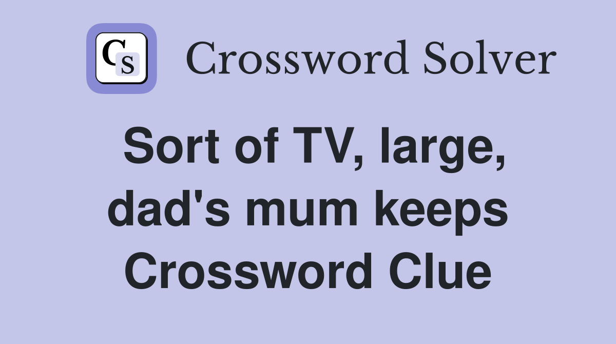 Sort of TV, large, dad's mum keeps Crossword Clue