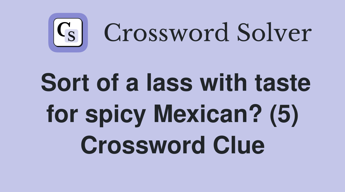 Sort of a lass with taste for spicy Mexican? (5) Crossword Clue