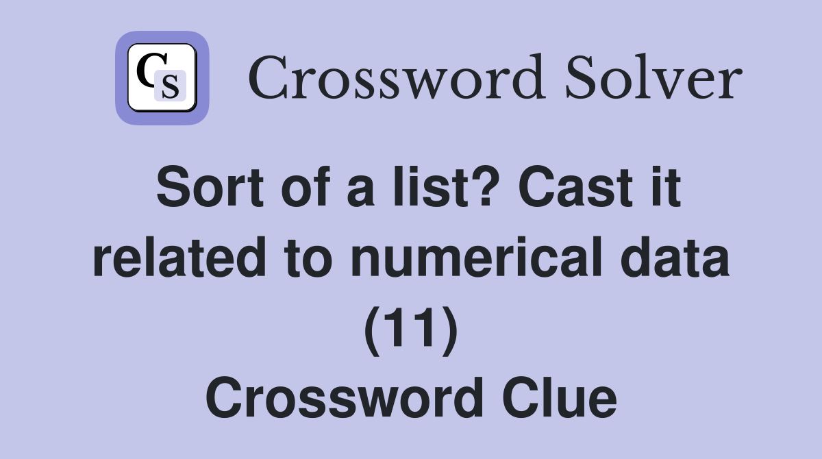 Sort of a list? Cast it related to numerical data (11) Crossword Clue