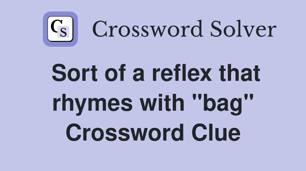 Sort of a reflex that rhymes with "bag" Crossword Clue