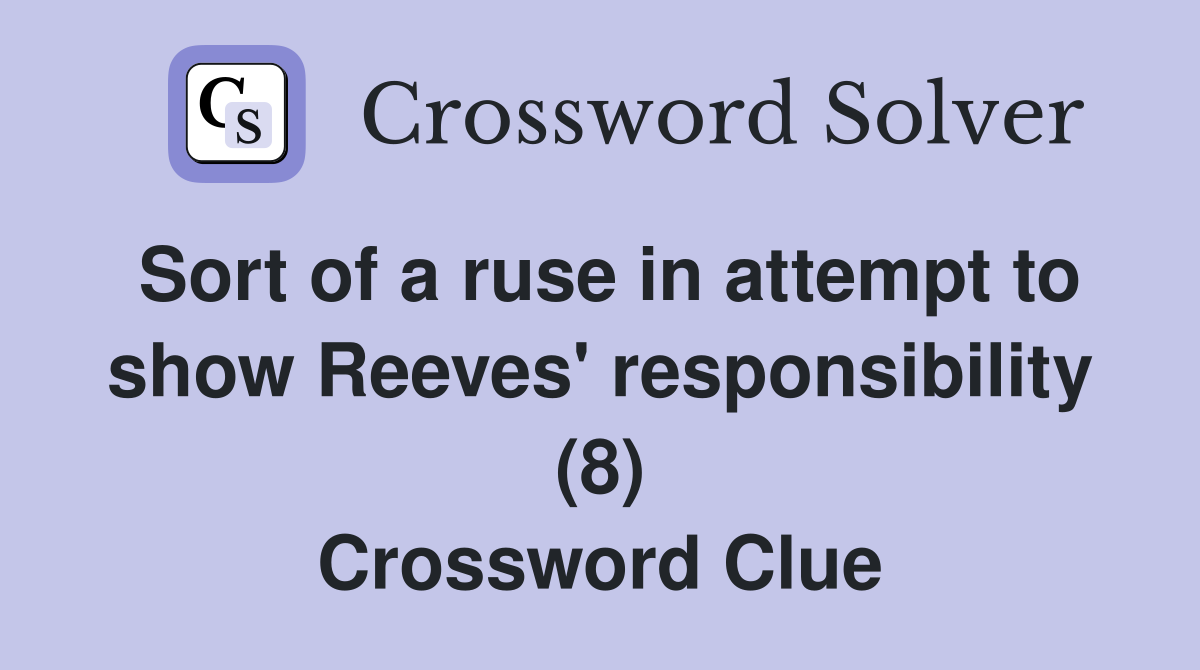 Sort of a ruse in attempt to show Reeves' responsibility (8) Crossword Clue