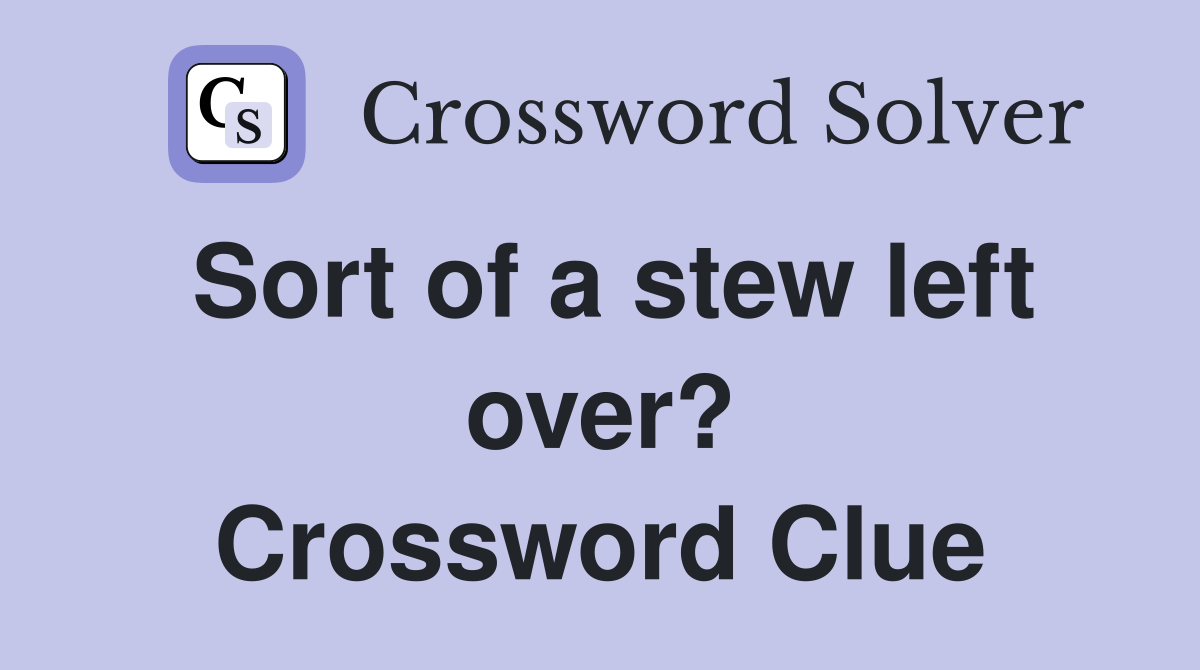 Sort of a stew left over? Crossword Clue