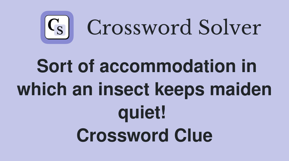 Sort of accommodation in which an insect keeps maiden quiet!  Crossword Clue