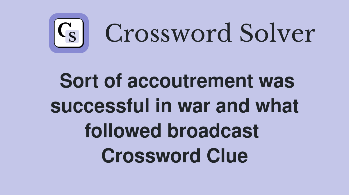 Sort of accoutrement was successful in war and what followed broadcast  Crossword Clue